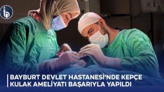 Bayburt Devlet Hastanesi'nde Kepçe Kulak Ameliyatı Başarıyla Yapıldı