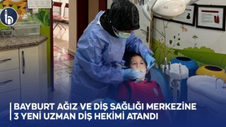 Bayburt Ağız ve Diş Sağlığı Merkezine 3 Yeni Uzman Diş Hekimi Atandı