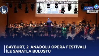 Bayburt, 2. Anadolu Opera Festivali ile Sanatla Buluştu
