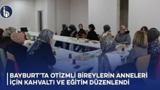 Bayburt’ta Otizmli Bireylerin Anneleri İçin Kahvaltı ve Eğitim Düzenlendi