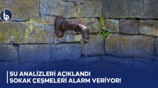 Su Analizleri Açıklandı, Sokak Çeşmeleri Alarm Veriyor!