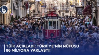TÜİK Açıkladı; Türkiye’nin Nüfusu 86 Milyona Yaklaştı!