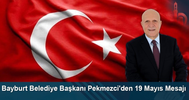 Bayburt Belediye Başkanı Pekmezci'den 19 Mayıs Mesajı