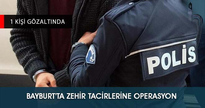 Bayburt'ta Zehir Tacirlerine Operasyon