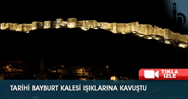 Tarihi Bayburt Kalesi Işıklarına Kavuştu