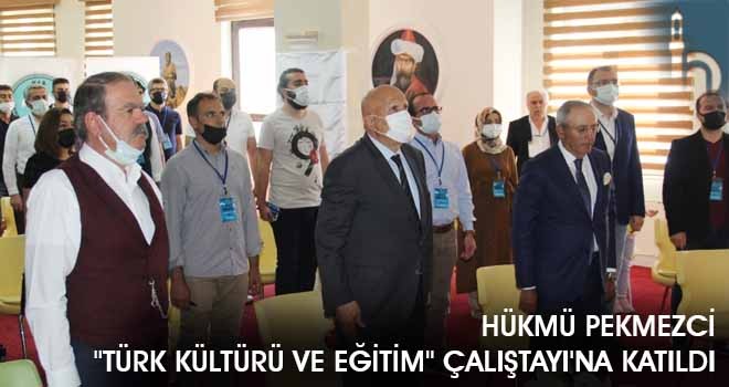 Hükmü Pekmezci "Türk Kültürü ve Eğitim" Çalıştayı'na Katıldı