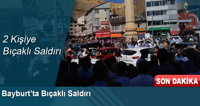 Bayburt'ta Bıçaklı Saldırı