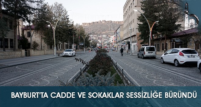 Bayburt'ta Cadde ve Sokaklar Sessizliğe Büründü