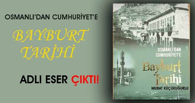 'Osmanlı'dan Cumhuriyet'e Bayburt Tarihi' Adlı Eser Yayınlandı