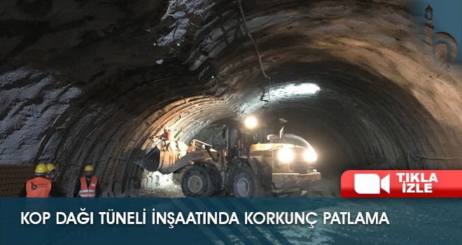 Kop Dağı Tüneli İnşaatında Korkunç Patlama