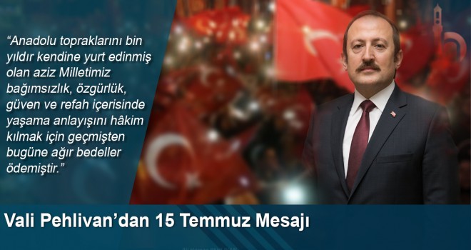 Vali Pehlivan’dan 15 Temmuz Mesajı