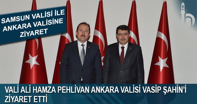 Vali Ali Hamza Pehlivan Ankara Valisi Vasip Şahin’i Ziyaret Etti