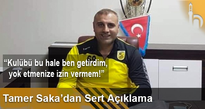 Tamer Saka’dan Sert Açıklama