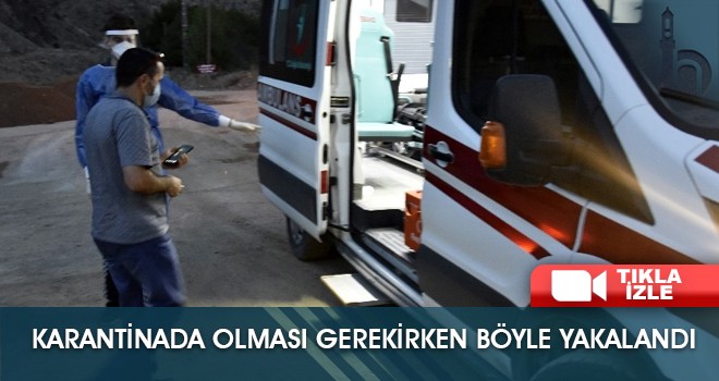 Karantinada Olması Gerekirken Böyle Yakalandı