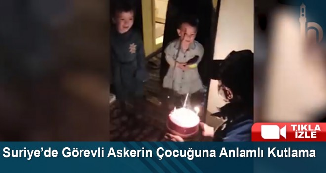 Suriye’de Görevli Askerin Çocuğuna Anlamlı Kutlama