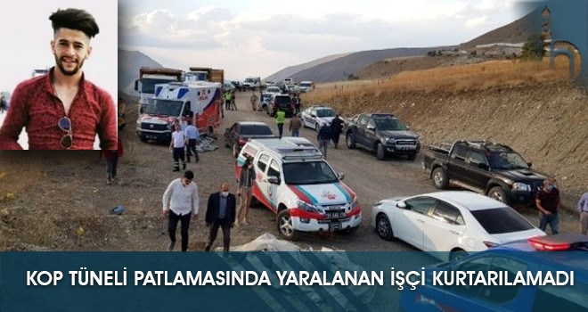 Kop Tüneli Patlamasında Yaralanan İşçi Kurtarılamadı