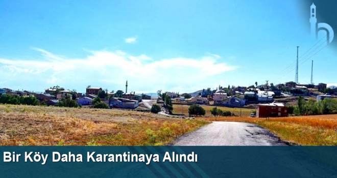 Bir Köy Daha Karantinaya Alındı