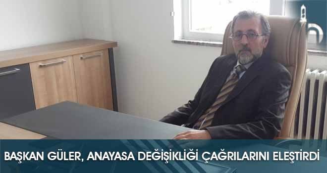 Başkan Güler, Anayasa Değişikliği Çağrılarını Eleştirdi