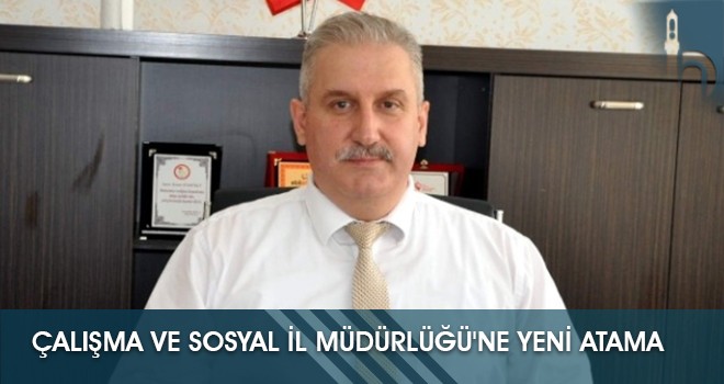 Çalışma ve Sosyal İl Müdürlüğü'ne Yeni Atama