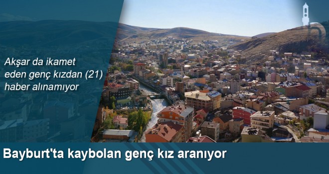 Bayburt'ta Kaybolan Genç Kız Aranıyor