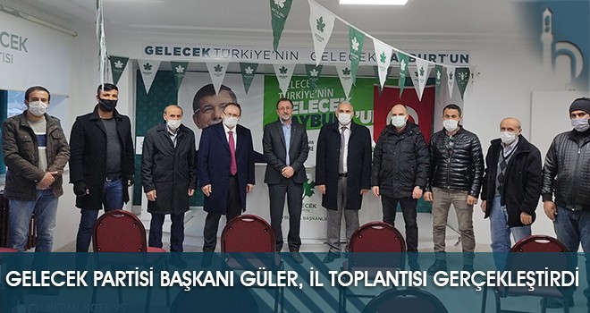 Gelecek Partisi Başkanı Güler, İl Toplantısı Gerçekleştirdi