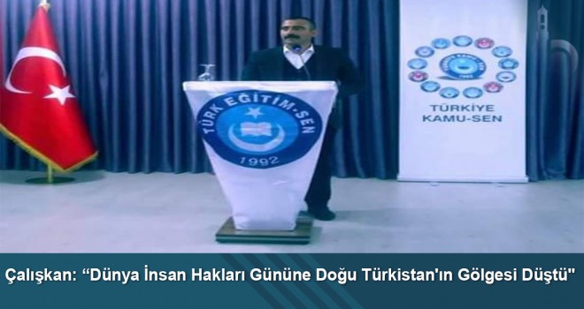 Çalışkan: “Dünya İnsan Hakları Gününe Doğu Türkistan'ın gölgesi düştü