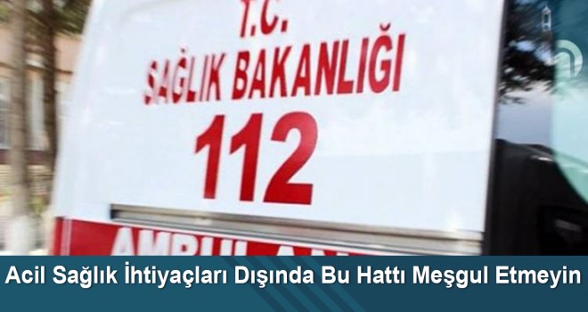 Acil Sağlık İhtiyaçları Dışında Bu Hattı Meşgul Etmeyin